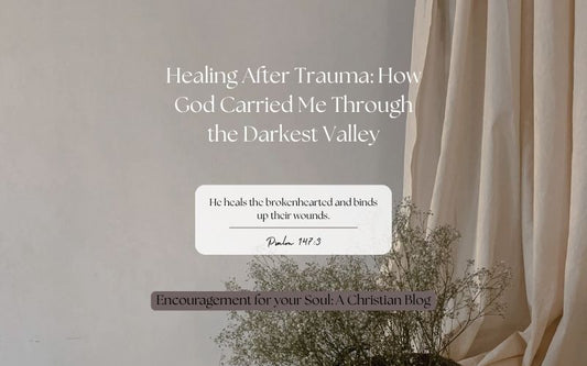 Healing After Trauma: How God Carried Me Through the Darkest Valley