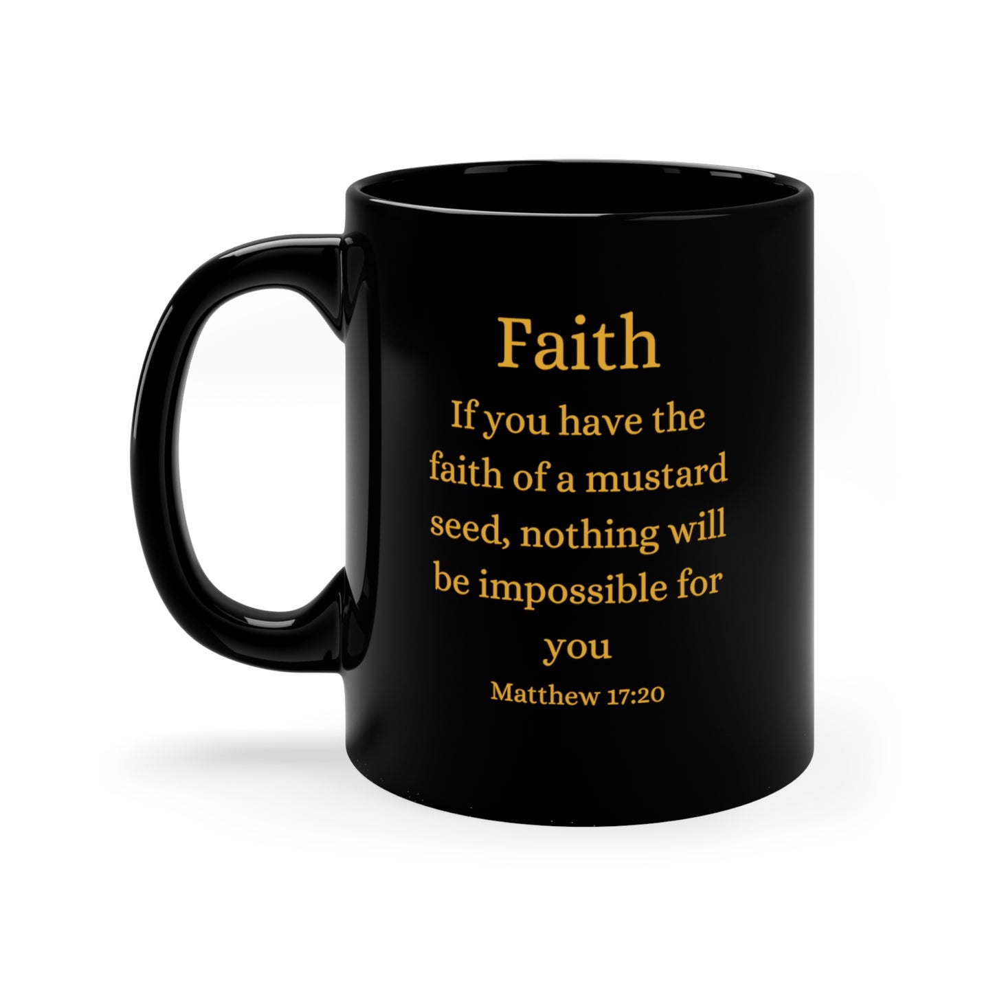 If You Have the Faith of a Mustard Seed Matthew 17:20 Gold on Black 11oz Ceramic Mug