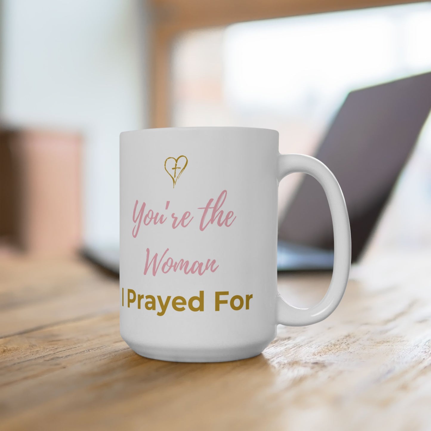 You're The Woman I Prayed For 15oz Ceramic Mug Gift For Christian Woman
