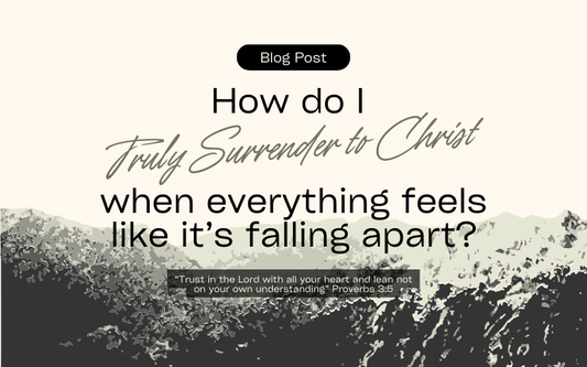 How Do I Truly Surrender to Christ When Everything Feels Like It’s Falling Apart?