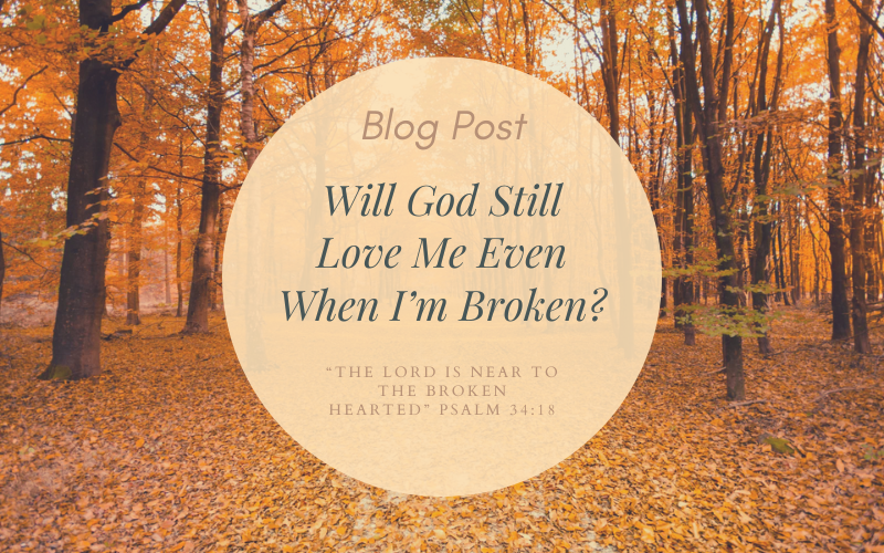 Will God Still Love Me Even When I’m Broken?