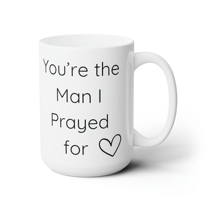 You're The Man I Prayed For 15oz Ceramic Mug Gift For Christian Man