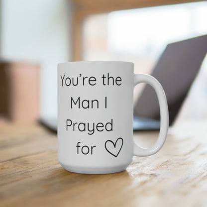 You're The Man I Prayed For 15oz Ceramic Mug Gift For Christian Man