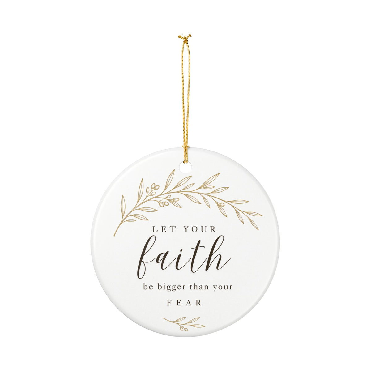 Let Your Faith Be Bigger Than Your Fear Ceramic Christmas Ornament