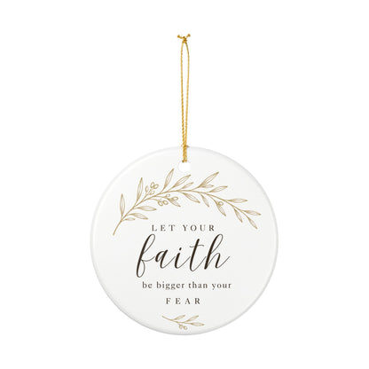 Let Your Faith Be Bigger Than Your Fear Ceramic Christmas Ornament