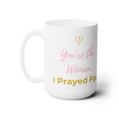 You're The Woman I Prayed For 15oz Ceramic Mug Gift For Christian Woman
