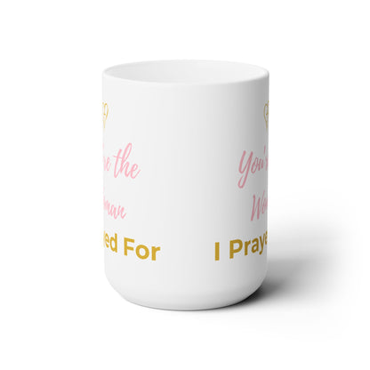 You're The Woman I Prayed For 15oz Ceramic Mug Gift For Christian Woman