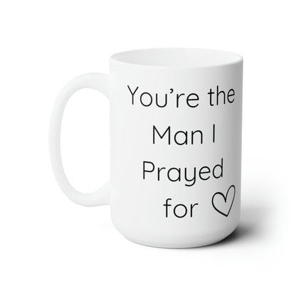 You're The Man I Prayed For 15oz Ceramic Mug Gift For Christian Man