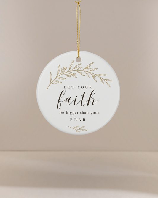 Let Your Faith Be Bigger Than Your Fear Ceramic Christmas Ornament