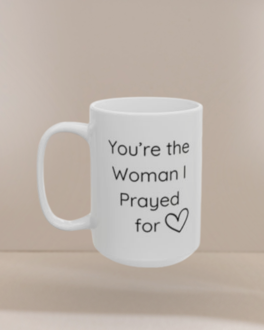 You're the Woman I Prayed for Inspirational 15oz Ceramic Mug