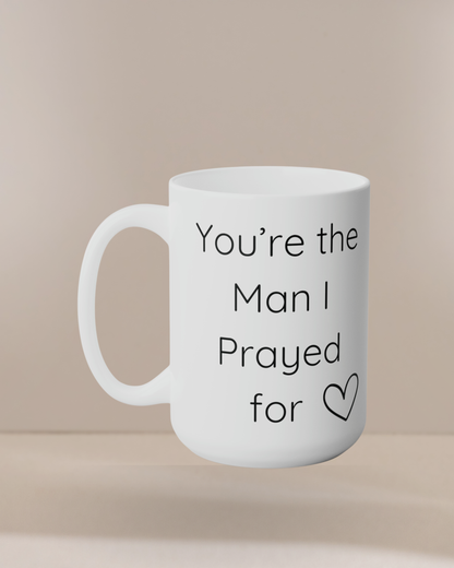 You're The Man I Prayed For 15oz Ceramic Mug Gift For Christian Man