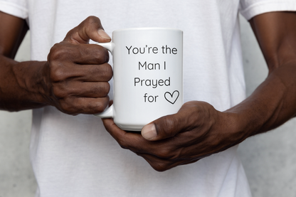 You're The Man I Prayed For 15oz Ceramic Mug Gift For Christian Man